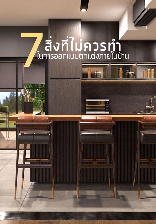 7 สิ่งที่ไม่ควรทำในการออกแบบตกแต่งภายในบ้าน